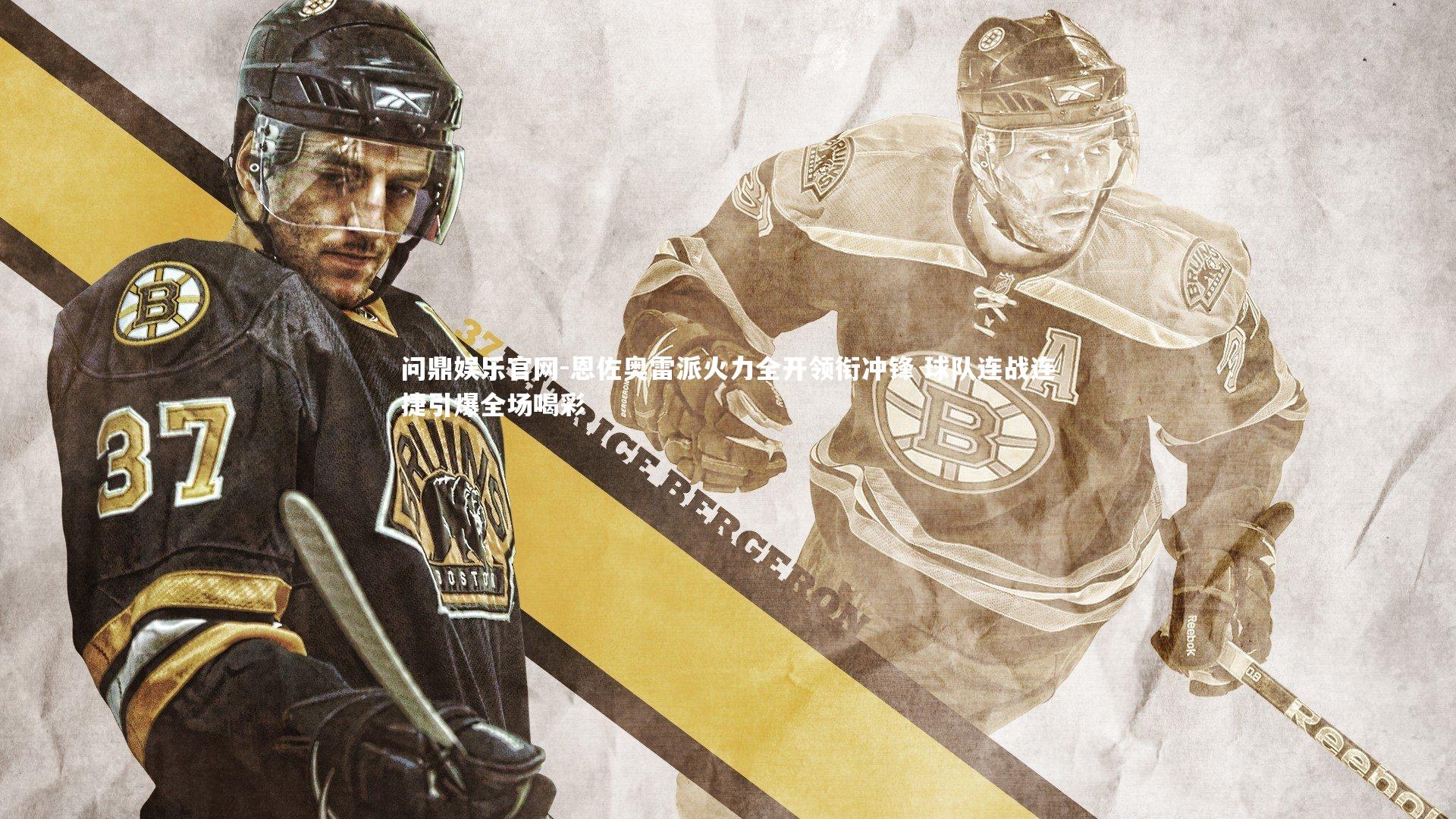 恩佐奥雷派火力全开领衔冲锋 球队连战连捷引爆全场喝彩